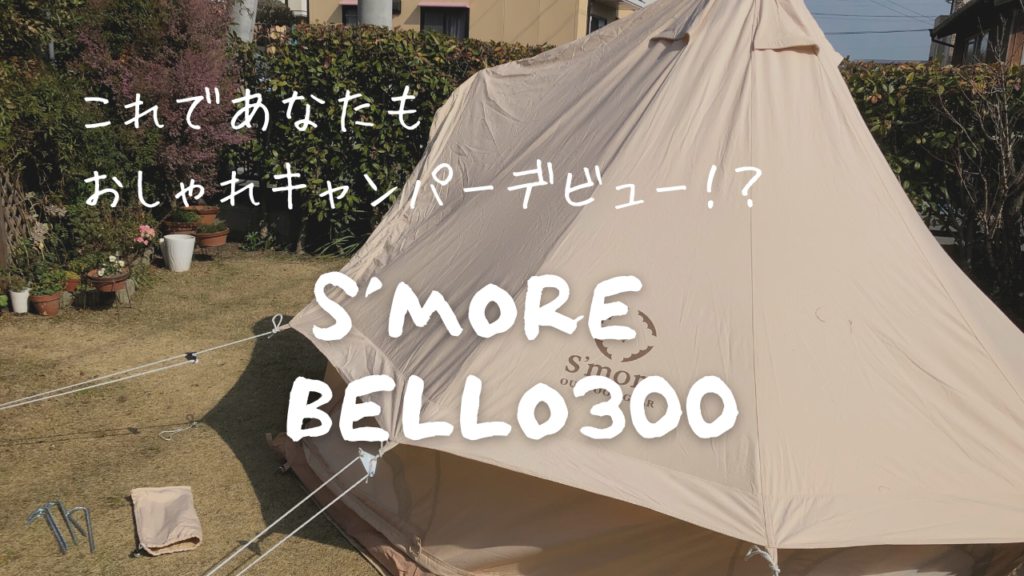 オシャレ大人気テント S'MORE（スモア）のBELLO300 を張ってみた！良い 